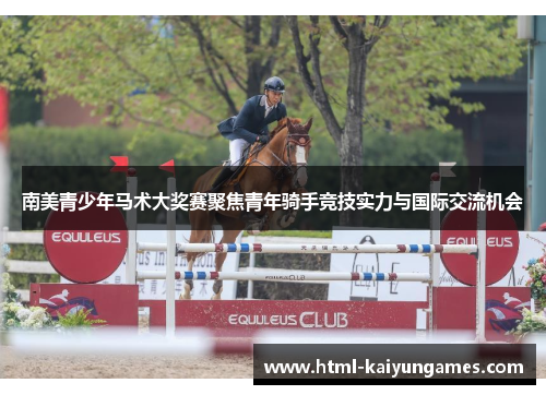 南美青少年马术大奖赛聚焦青年骑手竞技实力与国际交流机会