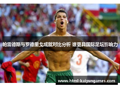 帕雷德斯与罗德里戈成就对比分析 谁更具国际足坛影响力