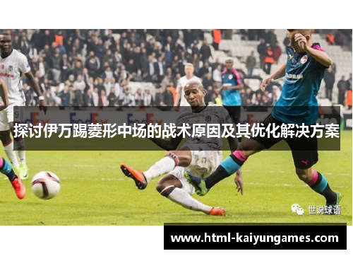 探讨伊万踢菱形中场的战术原因及其优化解决方案
