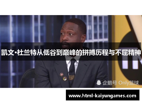 凯文·杜兰特从低谷到巅峰的拼搏历程与不屈精神