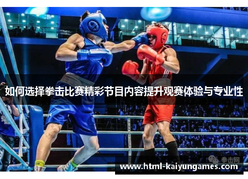 如何选择拳击比赛精彩节目内容提升观赛体验与专业性