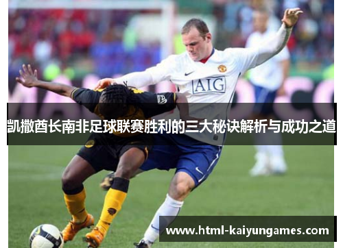 凯撒酋长南非足球联赛胜利的三大秘诀解析与成功之道