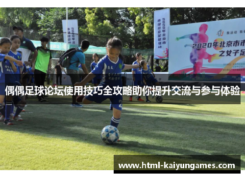 偶偶足球论坛使用技巧全攻略助你提升交流与参与体验