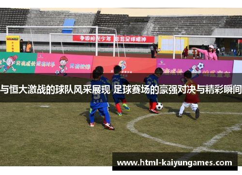 /uploads/images/20250925/yu-heng-da-ji-zhan-de-qiu-dui-feng-cai-zhan-xian-zu-qiu-sai-chang-de-hao-qiang-dui-jue-yu-jing-cai-shun-jian.webp