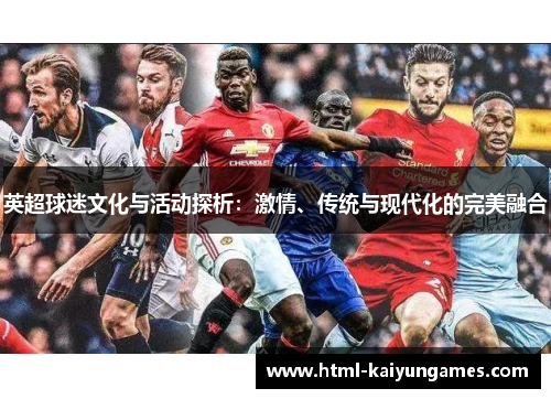 英超球迷文化与活动探析：激情、传统与现代化的完美融合