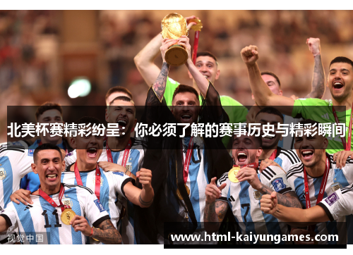 北美杯赛精彩纷呈:你必须了解的赛事历史与精彩瞬间 北美杯赛精彩纷呈:你必须了解的赛事历史与精彩瞬间