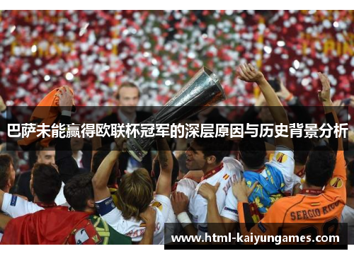 巴萨未能赢得欧联杯冠军的深层原因与历史背景分析 巴萨未能赢得欧联杯冠军的深层原因与历史背景分析