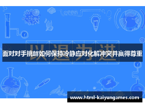 面对对手挑衅如何保持冷静应对化解冲突并赢得尊重 面对对手挑衅如何保持冷静应对化解冲突并赢得尊重