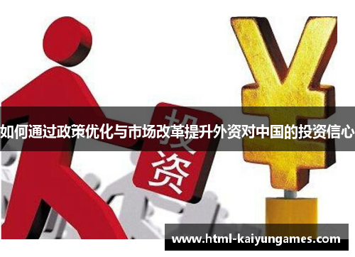 如何通过政策优化与市场改革提升外资对中国的投资信心